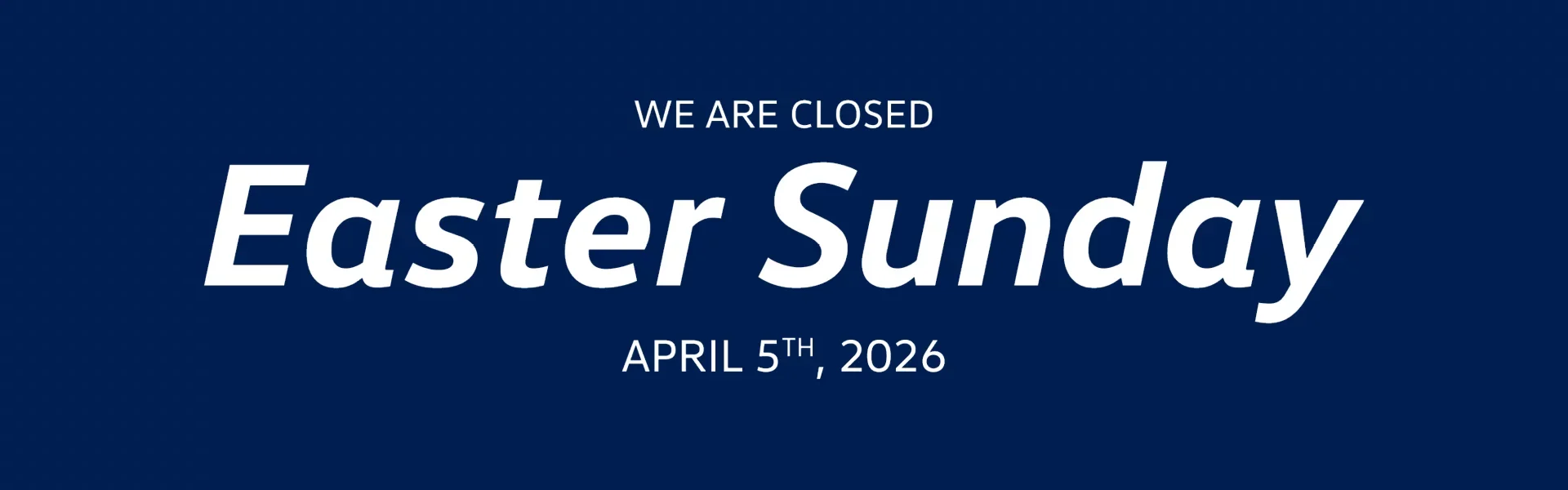 We Are Closed Easter Sunday April 5th, 2026