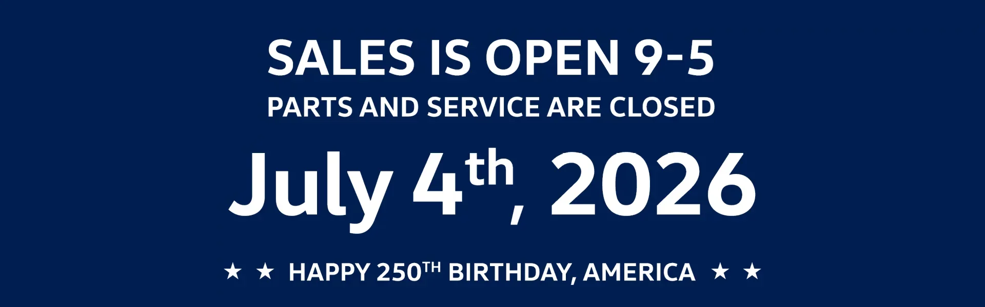 Sales is Open 9-5 Parts & Service are Closed July 4th, 2026